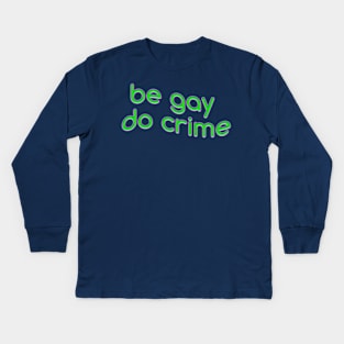 be gay do crime Kids Long Sleeve T-Shirt